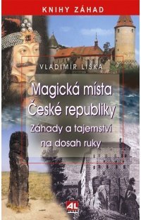 Magická místa České republiky - Záhady a tajemství na dosah ruky Liška, Vladimír