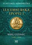 Lucemburská epopej I - Král cizinec (1309 – 1333) Vondruška Vlastimil