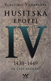 Husitská epopej IV. - Za časů bezvládí 1438 - 1449 Vondruška Vlastimil