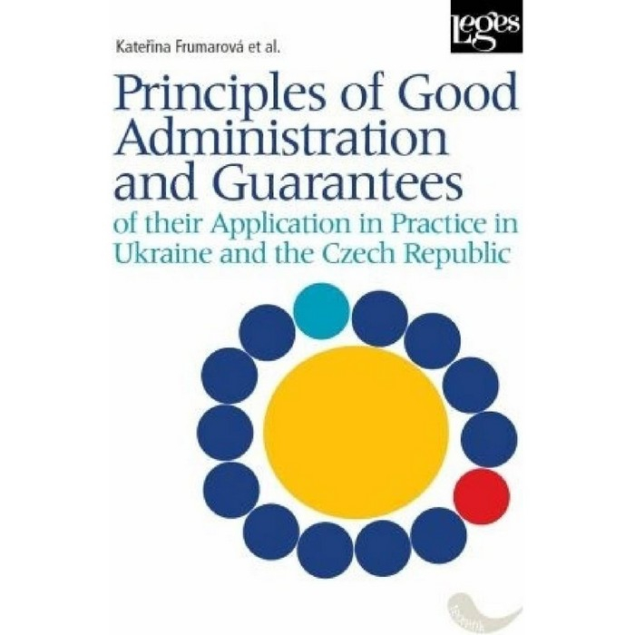 Principles of Good Administration and Guarantees of their Application in Practice in Ukraine and the Czech Republic Kateřina Frumarová et al.