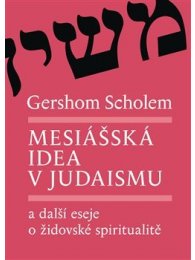 Mesiášská idea v judaismu a další eseje o židovské spiritualitě