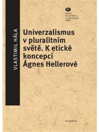 Univerzalismus v pluralitním světě - K etické koncepci Ágnes Hellerové