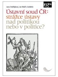 Ústavní soud ČR: strážce ústavy nad politikou nebo v politice?