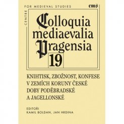 Colloquia mediaevelia Pragensia 19 - Knihtisk, zbožnost, konfese v zemích Koruny české doby poděbradské a jagellonské