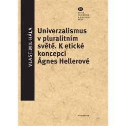 Univerzalismus v pluralitním světě - K etické koncepci Ágnes Hellerové