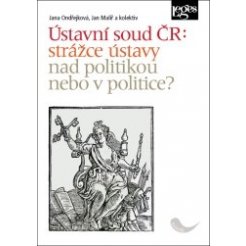 Ústavní soud ČR: strážce ústavy nad politikou nebo v politice?