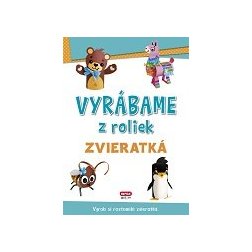 Vyrábame z roliek - ZVIERATKÁ + samolepky (SK vydanie)