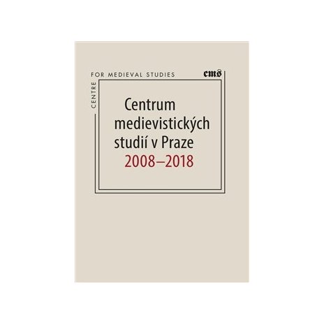 Centrum medievistických studií v Praze 2008 - 2018 