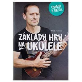 Homola Matěj :Základy hry na ukulele snadno a rychle